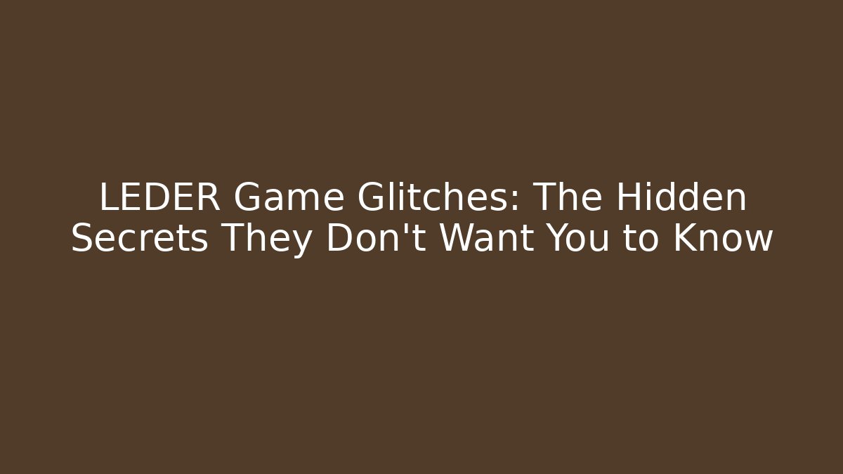 LEDER Game Glitches: The Hidden Secrets They Don't Want You to Know