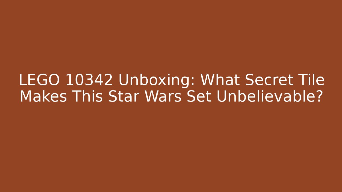 LEGO 10342 Unboxing: What Secret Tile Makes This Star Wars Set Unbelievable?