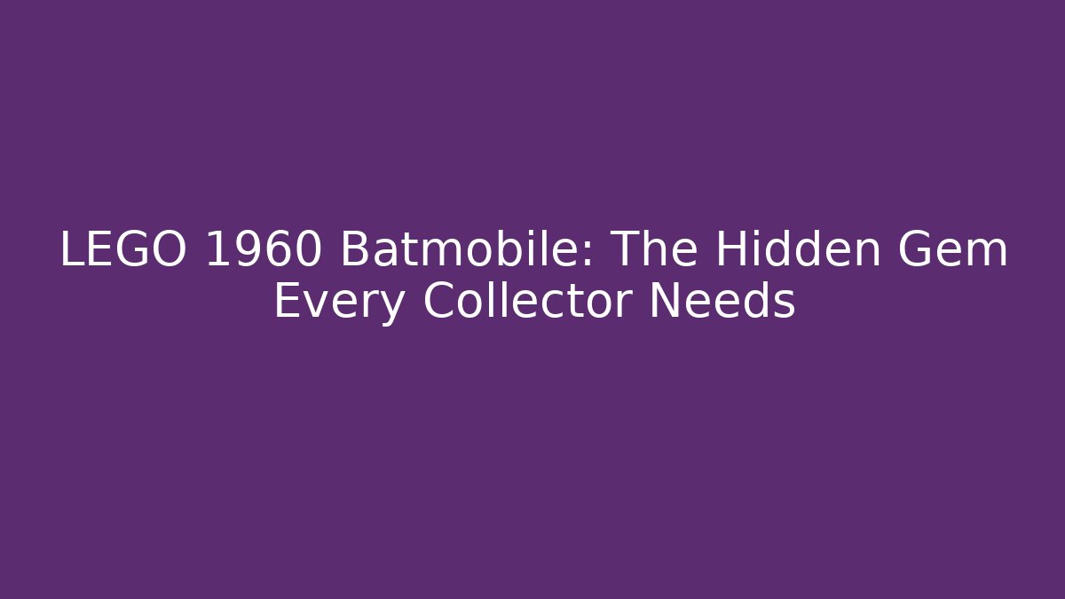 LEGO 1960 Batmobile: The Hidden Gem Every Collector Needs