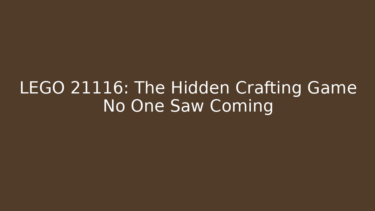 LEGO 21116: The Hidden Crafting Game No One Saw Coming
