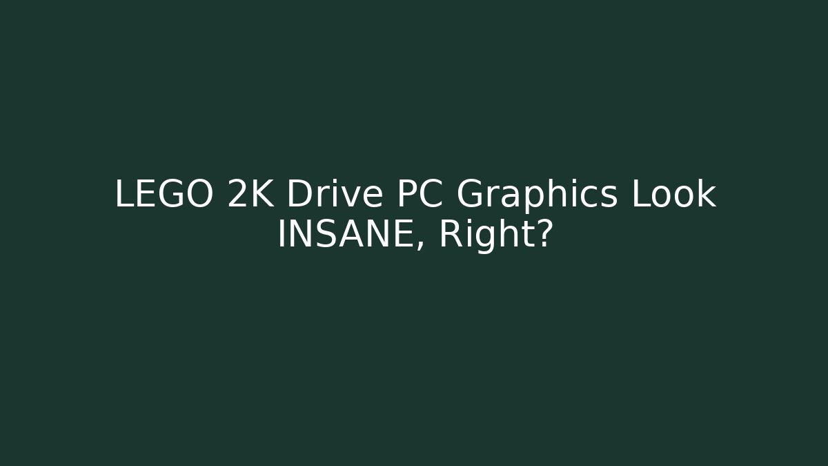 LEGO 2K Drive PC Graphics Look INSANE, Right?
