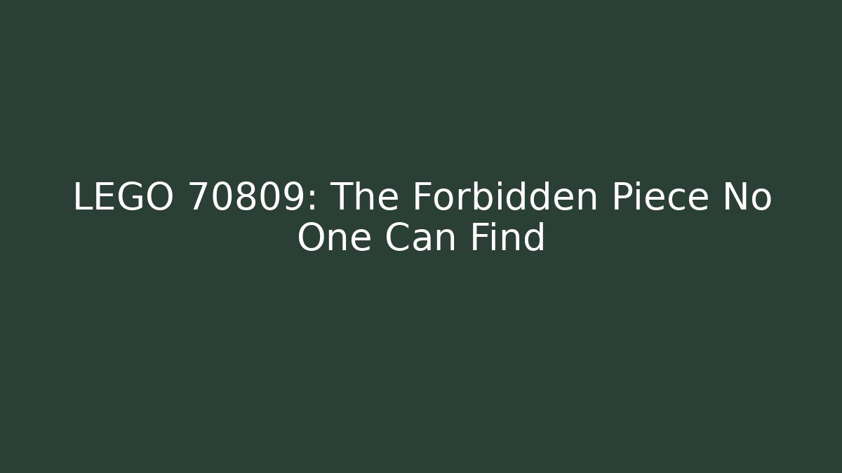 LEGO 70809: The Forbidden Piece No One Can Find