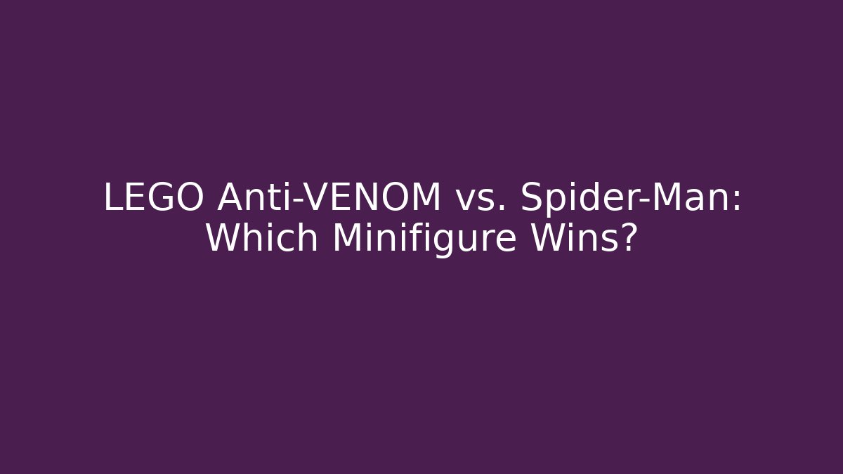 LEGO Anti-VENOM vs. Spider-Man: Which Minifigure Wins?