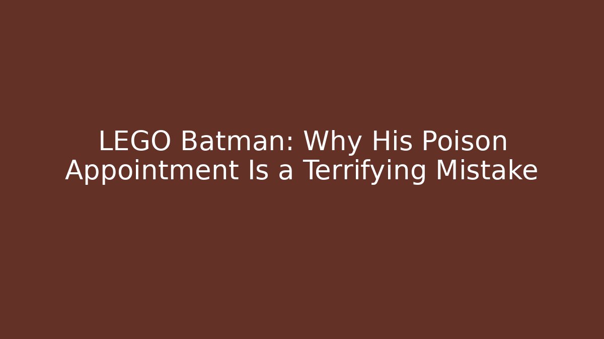 LEGO Batman: Why His Poison Appointment Is a Terrifying Mistake