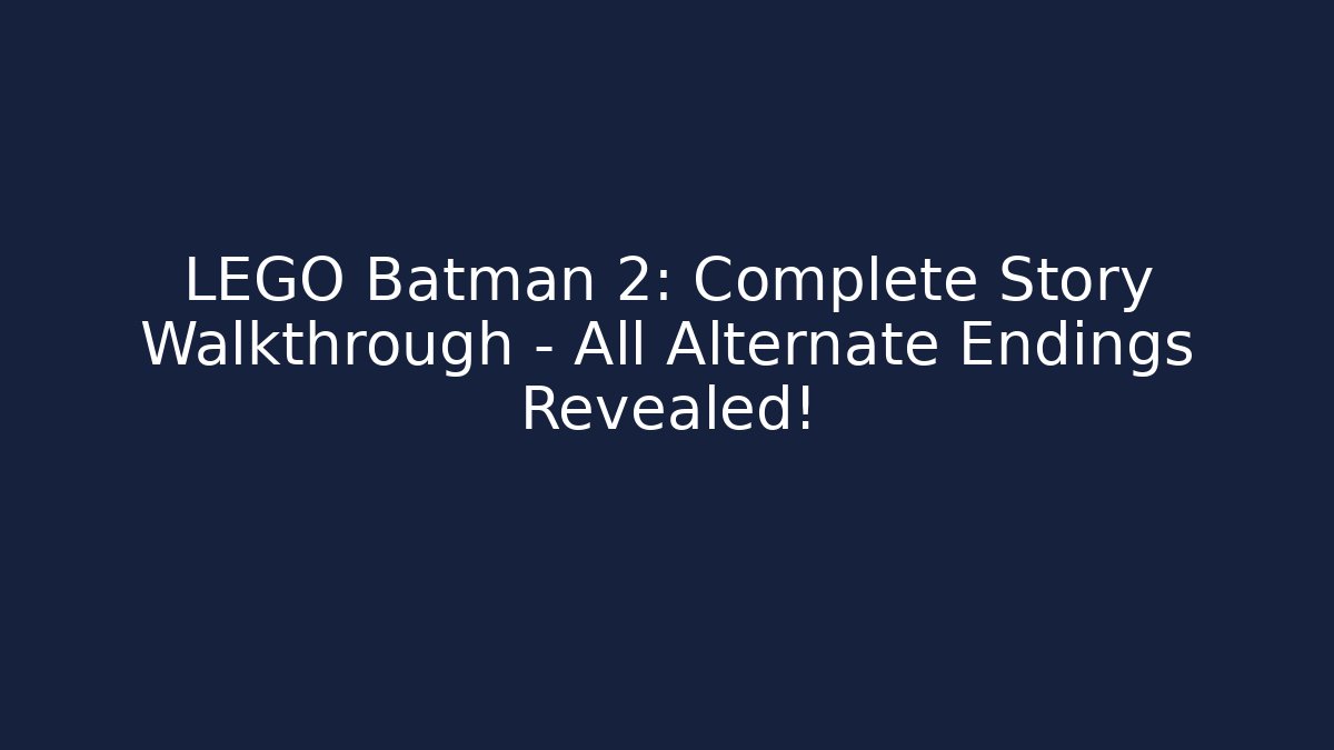 LEGO Batman 2: Complete Story Walkthrough - All Alternate Endings Revealed!