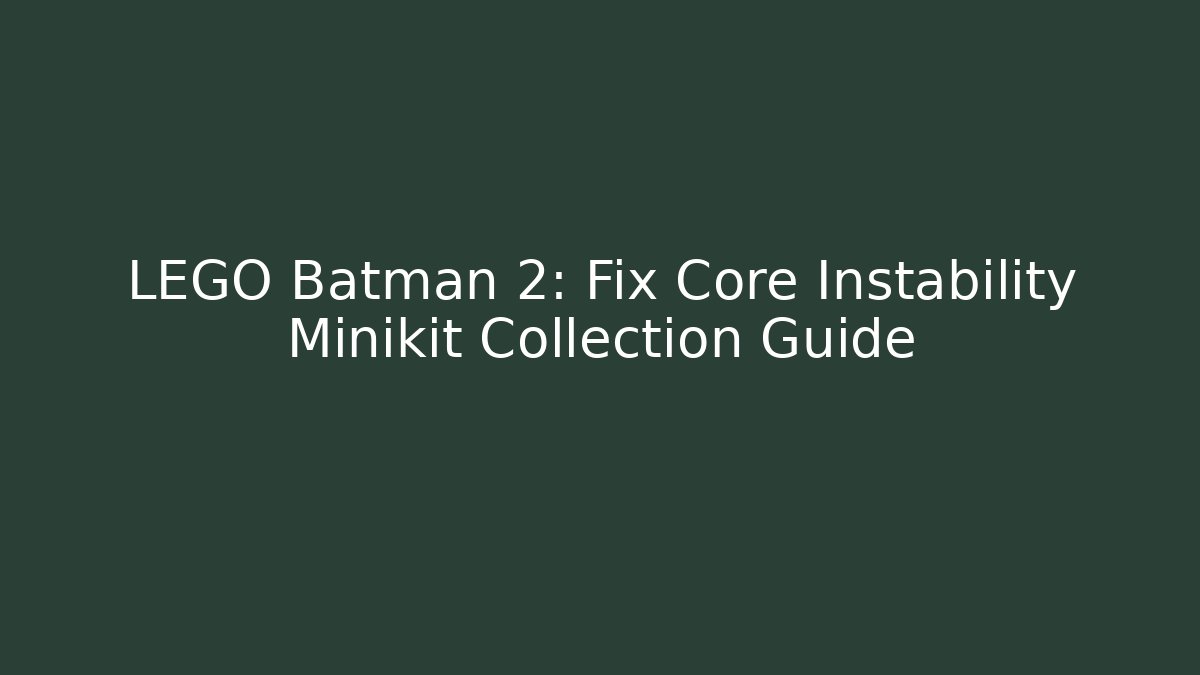 LEGO Batman 2: Fix Core Instability Minikit Collection Guide