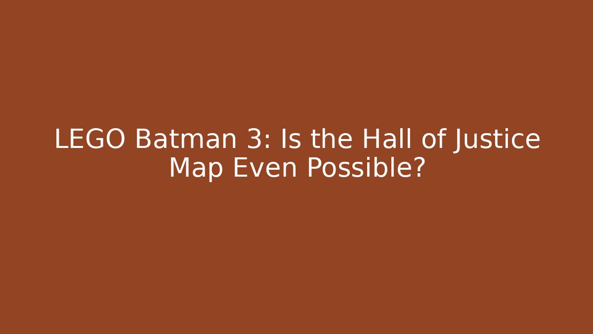 LEGO Batman 3: Is the Hall of Justice Map Even Possible?