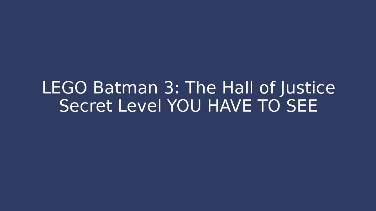 LEGO Batman 3: The Hall of Justice Secret Level YOU HAVE TO SEE