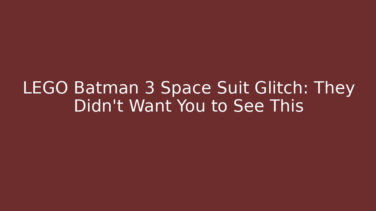 LEGO Batman 3 Space Suit Glitch: They Didn't Want You to See This