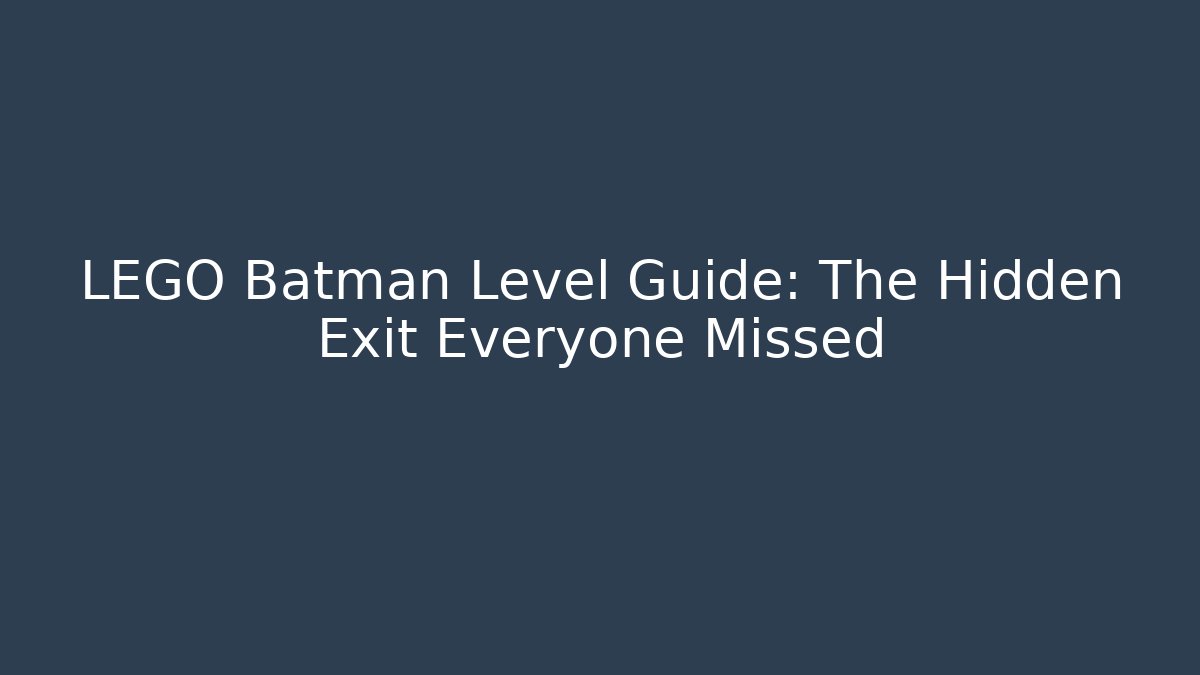 LEGO Batman Level Guide: The Hidden Exit Everyone Missed