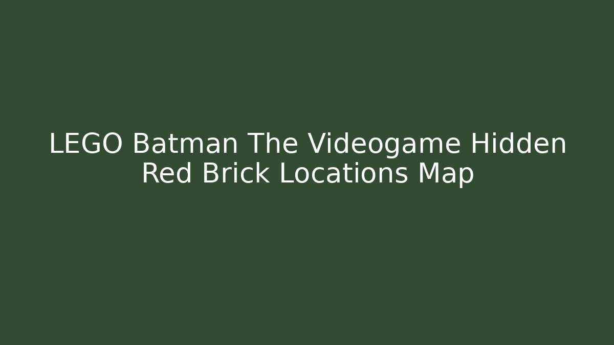 LEGO Batman The Videogame Hidden Red Brick Locations Map