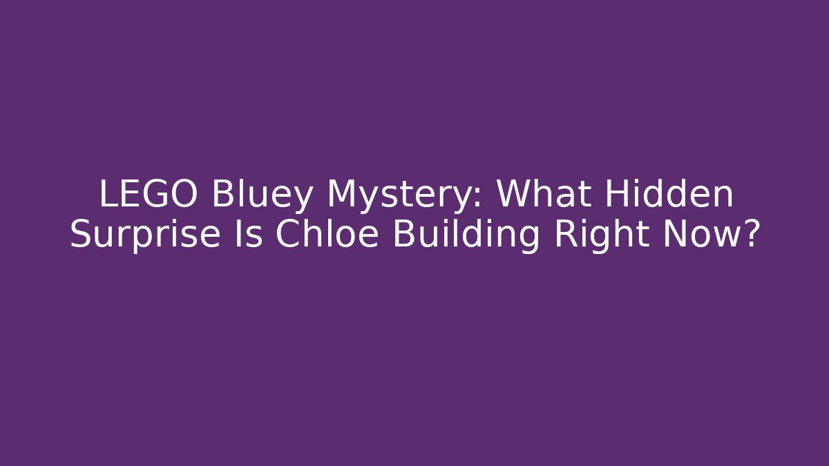 LEGO Bluey Mystery: What Hidden Surprise Is Chloe Building Right Now?