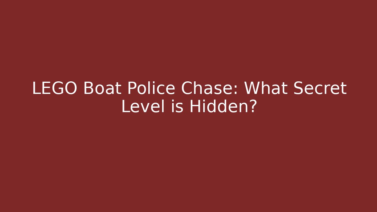 LEGO Boat Police Chase: What Secret Level is Hidden?