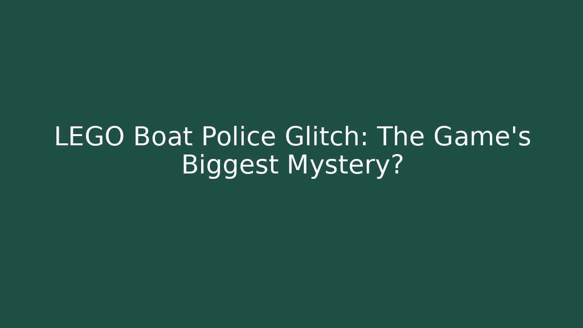 LEGO Boat Police Glitch: The Game's Biggest Mystery?