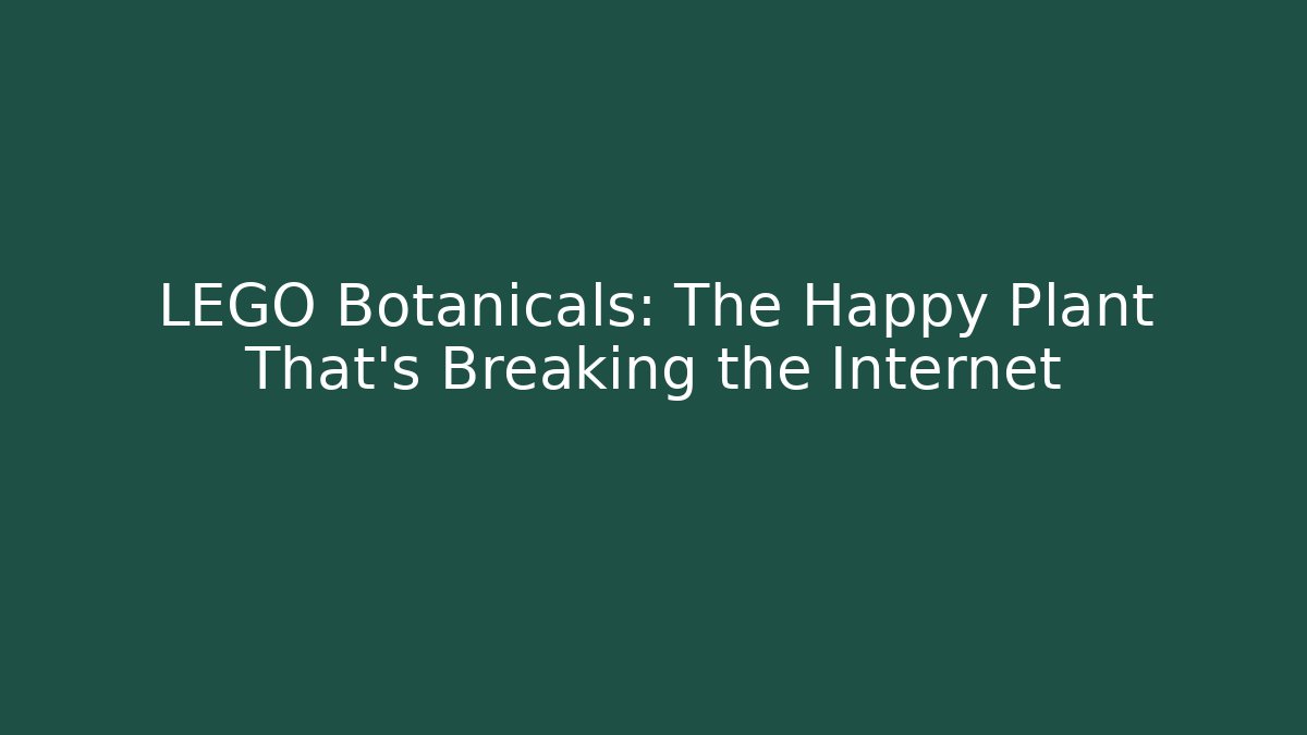 LEGO Botanicals: The Happy Plant That’s Breaking the Internet