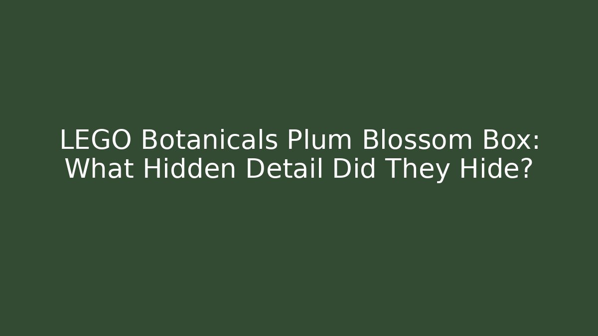 LEGO Botanicals Plum Blossom Box: What Hidden Detail Did They Hide?