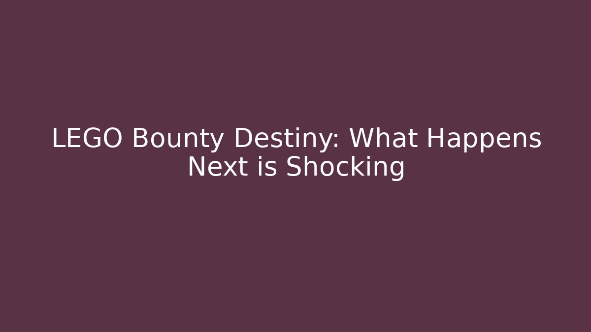 LEGO Bounty Destiny: What Happens Next is Shocking