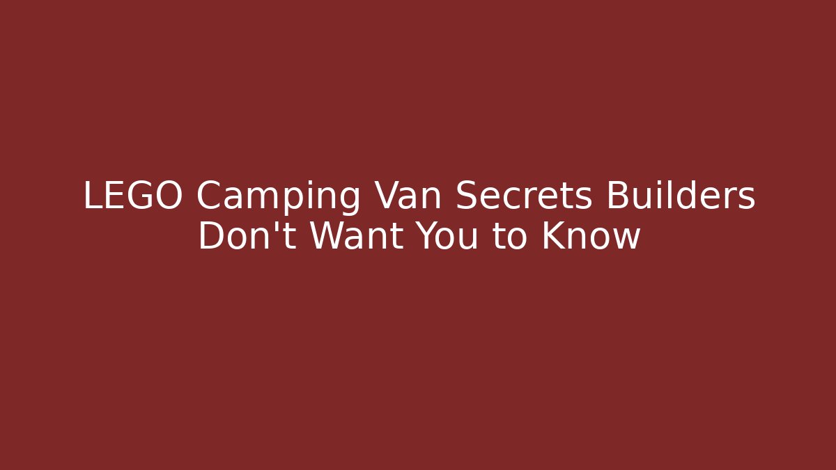LEGO Camping Van Secrets Builders Don’t Want You to Know