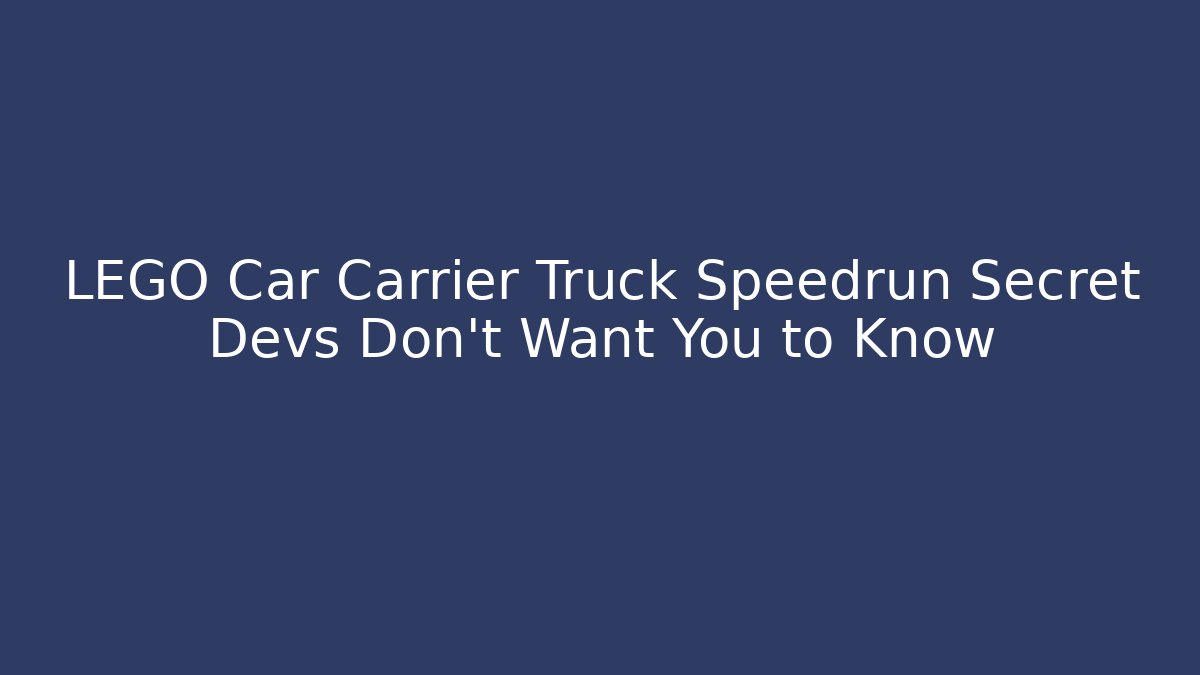 LEGO Car Carrier Truck Speedrun Secret Devs Don’t Want You to Know