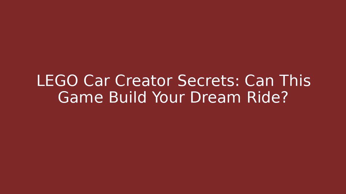LEGO Car Creator Secrets: Can This Game Build Your Dream Ride?