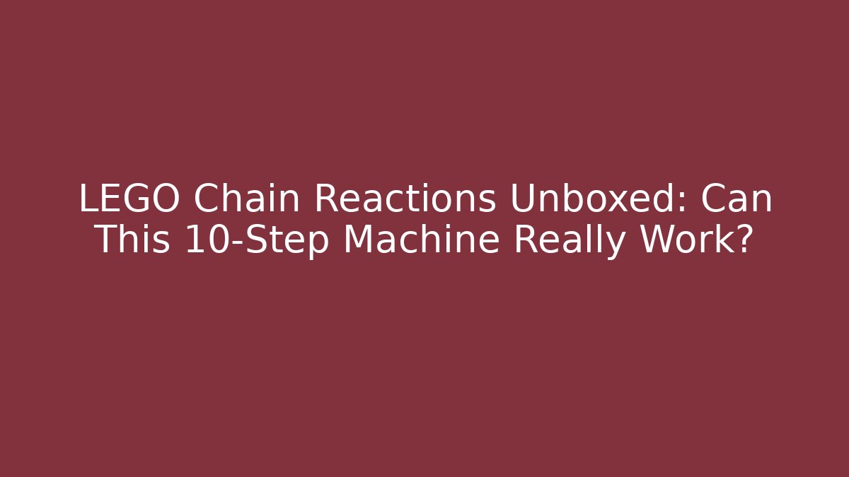 LEGO Chain Reactions Unboxed: Can This 10-Step Machine Really Work?