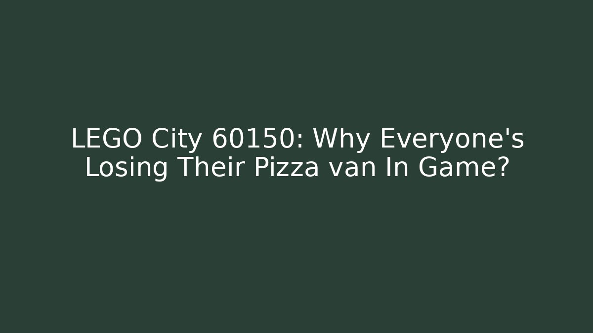 LEGO City 60150: Why Everyone's Losing Their Pizza van In Game?