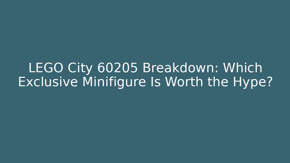 LEGO City 60205 Breakdown: Which Exclusive Minifigure Is Worth the Hype?