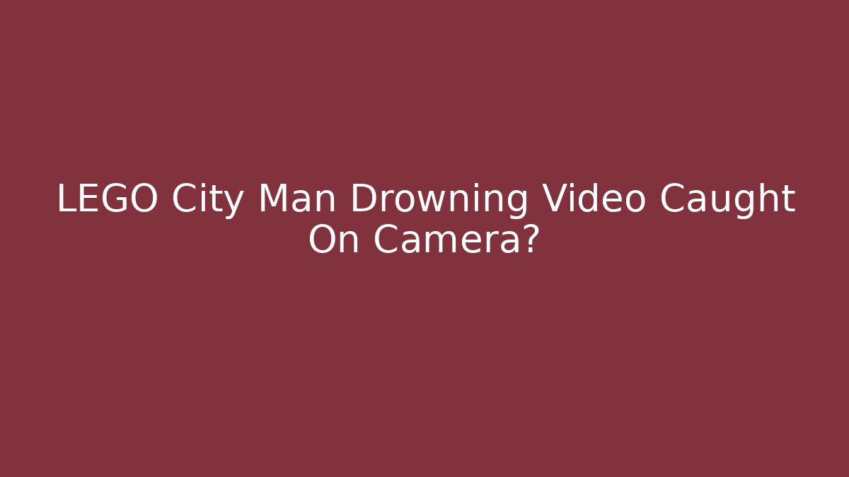 LEGO City Man Drowning Video Caught On Camera?