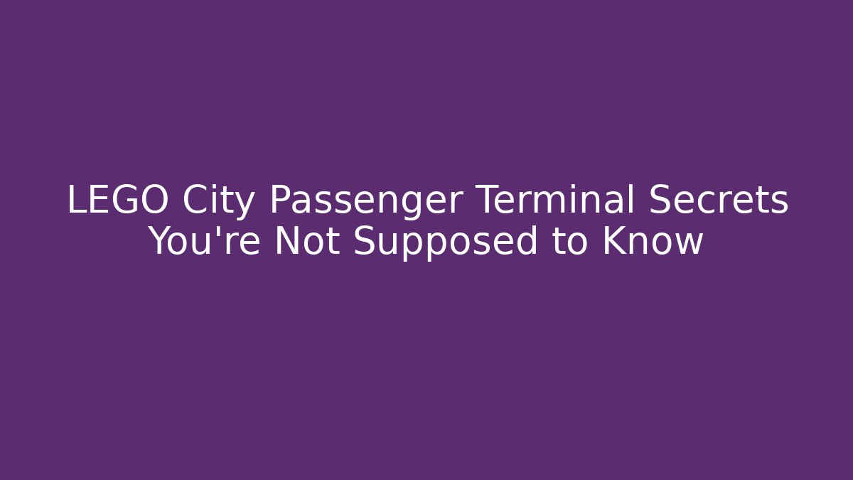 LEGO City Passenger Terminal Secrets You're Not Supposed to Know