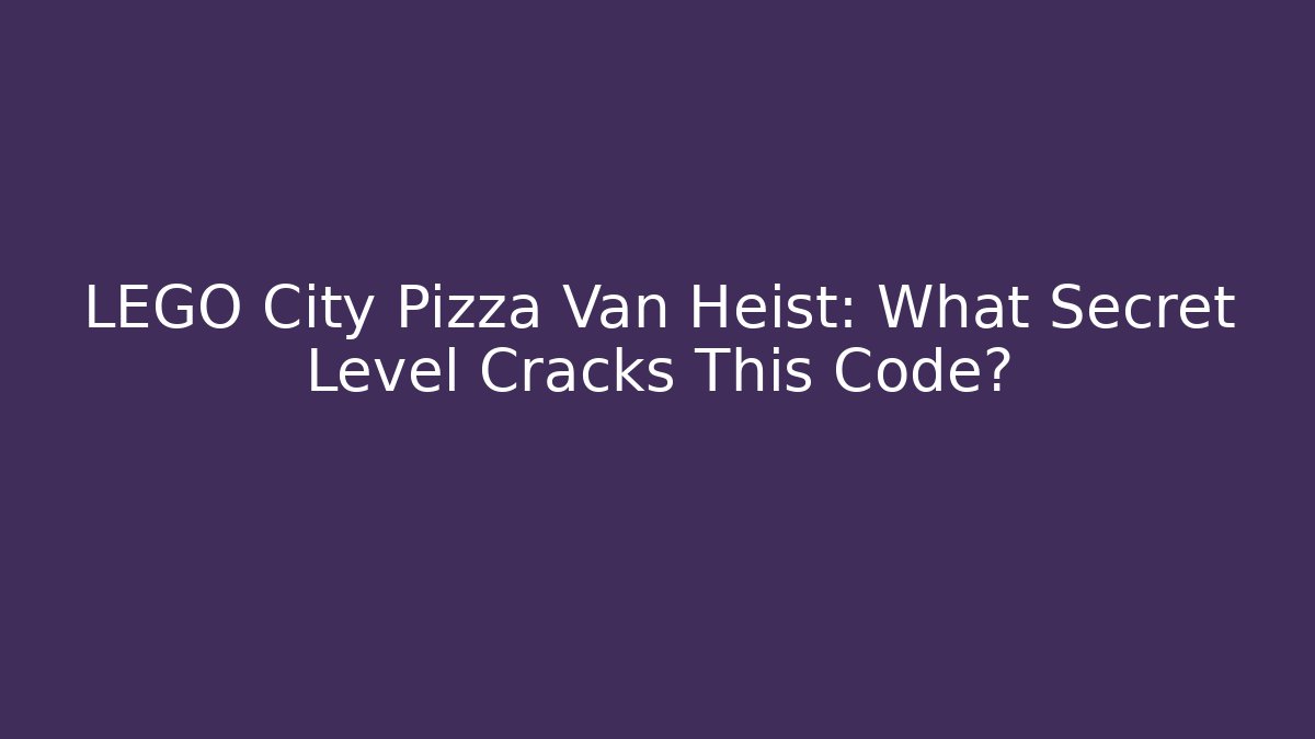 LEGO City Pizza Van Heist: What Secret Level Cracks This Code?