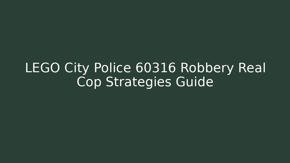 LEGO City Police 60316 Robbery Real Cop Strategies Guide