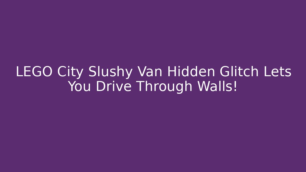 LEGO City Slushy Van Hidden Glitch Lets You Drive Through Walls!