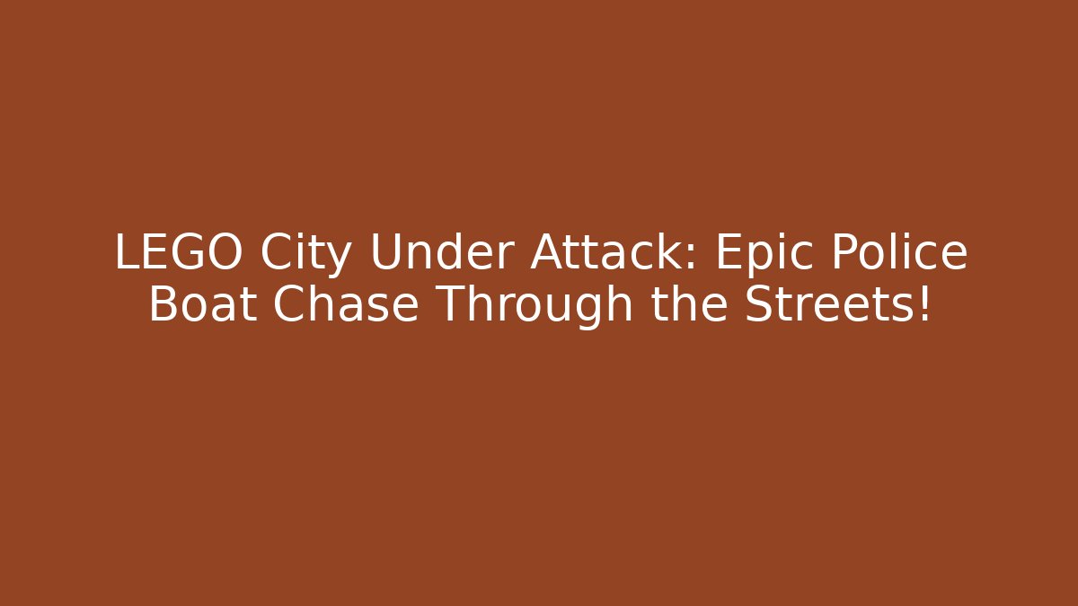 LEGO City Under Attack: Epic Police Boat Chase Through the Streets!