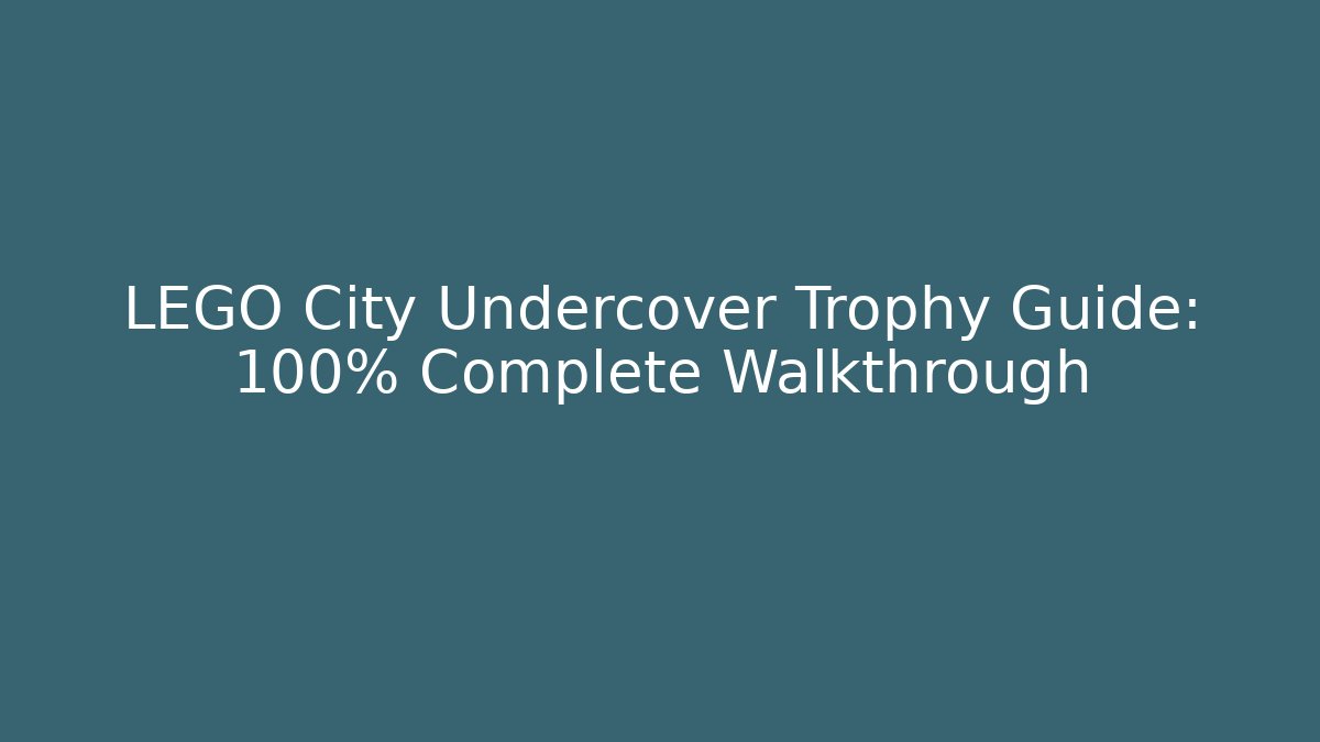LEGO City Undercover Trophy Guide: 100% Complete Walkthrough