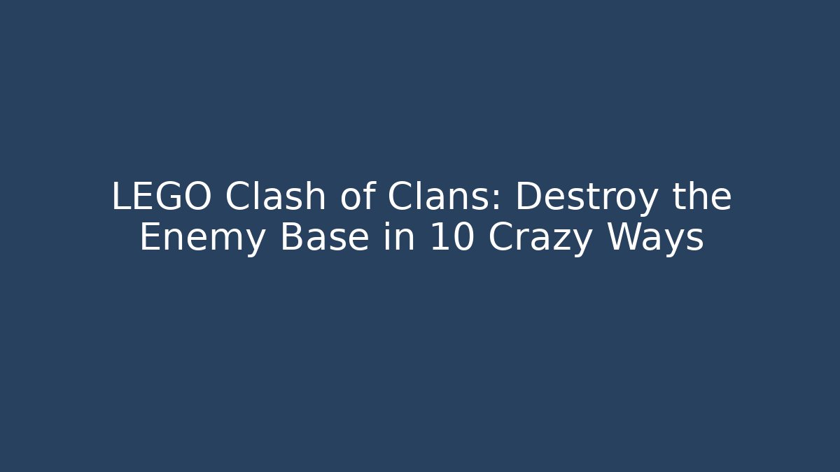 LEGO Clash of Clans: Destroy the Enemy Base in 10 Crazy Ways