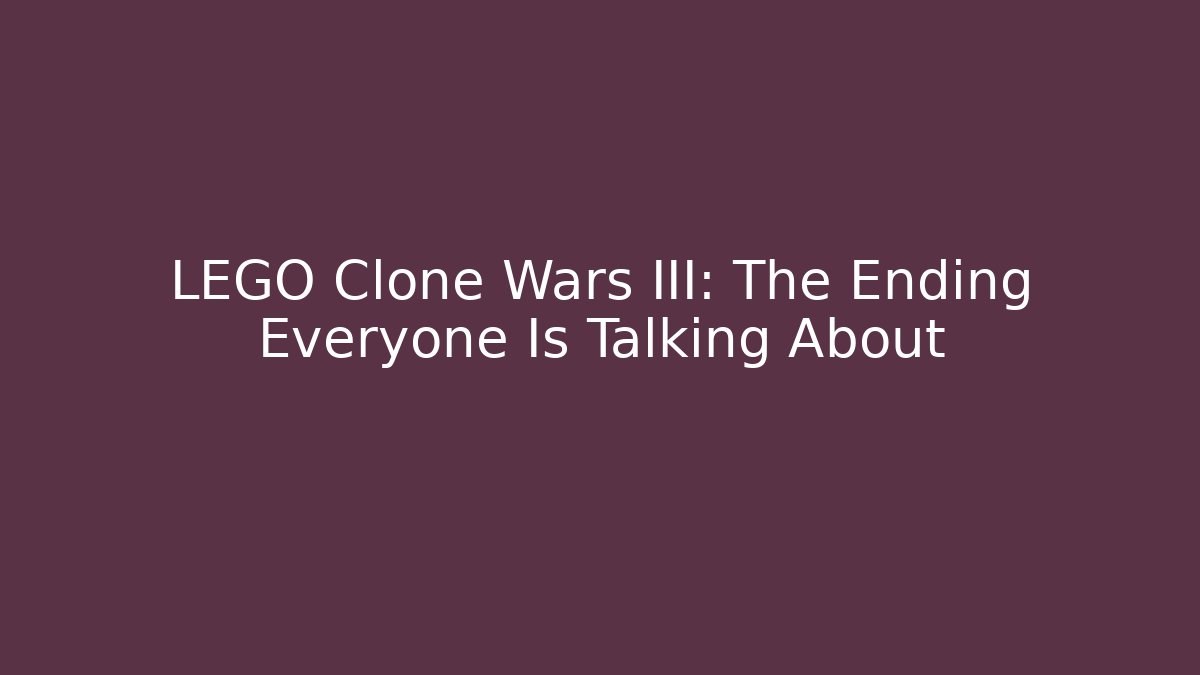 LEGO Clone Wars III: The Ending Everyone Is Talking About