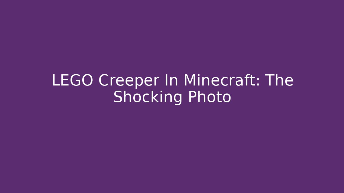 LEGO Creeper In Minecraft: The Shocking Photo