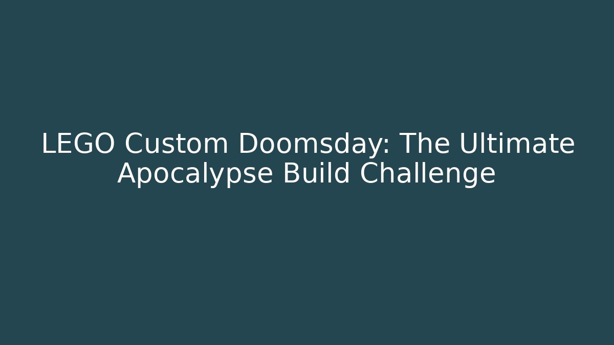 LEGO Custom Doomsday: The Ultimate Apocalypse Build Challenge