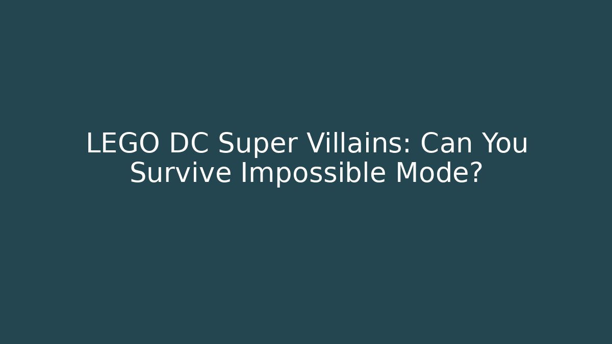 LEGO DC Super Villains: Can You Survive Impossible Mode?