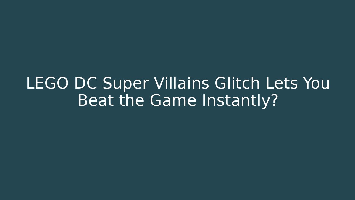 LEGO DC Super Villains Glitch Lets You Beat the Game Instantly?