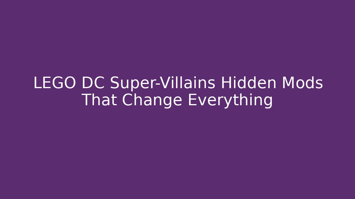 LEGO DC Super-Villains Hidden Mods That Change Everything