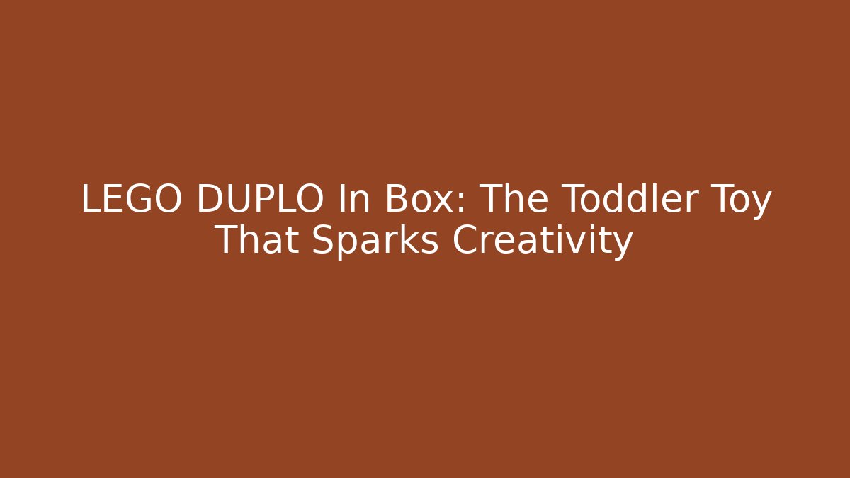 LEGO DUPLO In Box: The Toddler Toy That Sparks Creativity