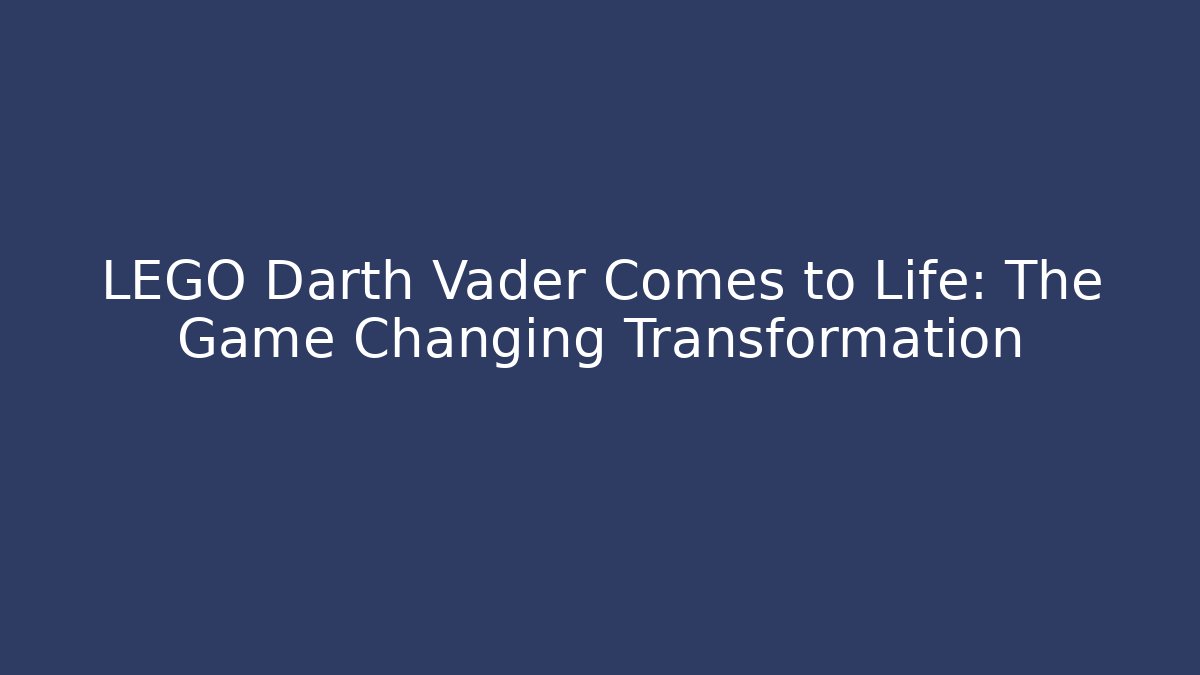 LEGO Darth Vader Comes to Life: The Game Changing Transformation