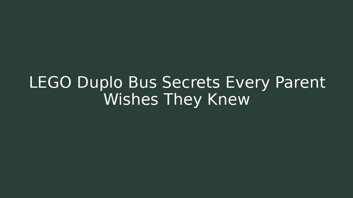 LEGO Duplo Bus Secrets Every Parent Wishes They Knew