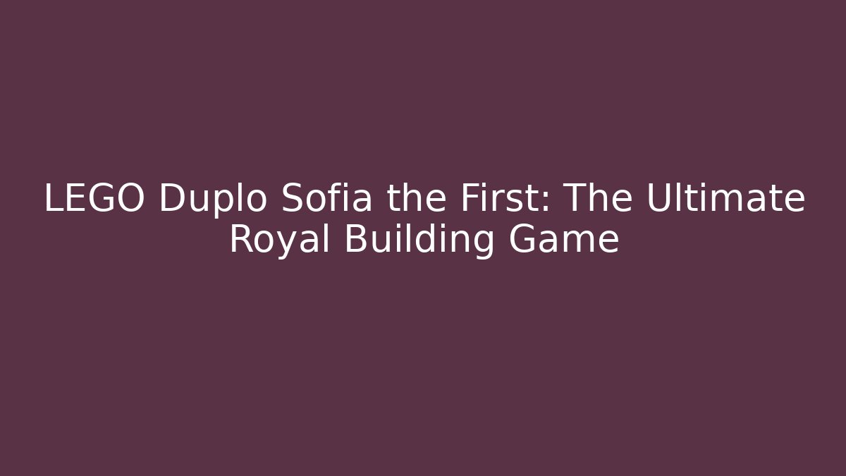 LEGO Duplo Sofia the First: The Ultimate Royal Building Game