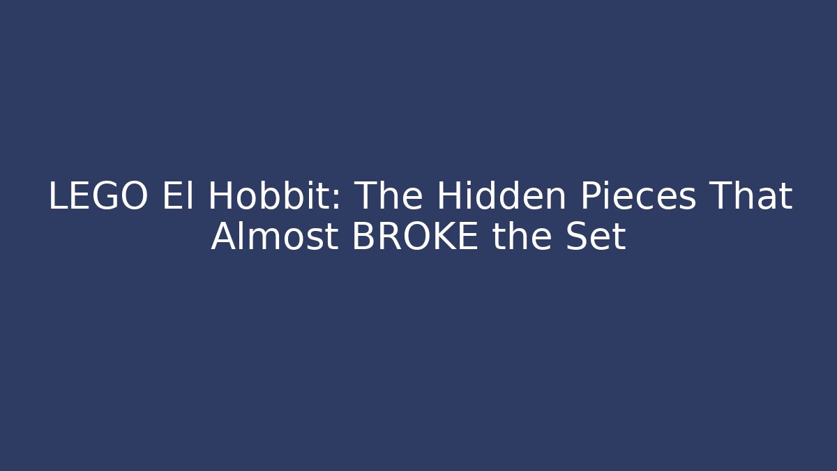 LEGO El Hobbit: The Hidden Pieces That Almost BROKE the Set