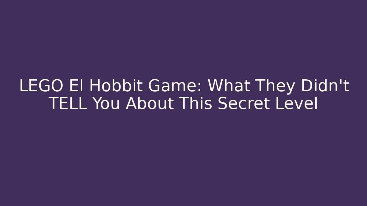 LEGO El Hobbit Game: What They Didn't TELL You About This Secret Level