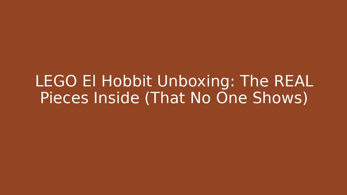 LEGO El Hobbit Unboxing: The REAL Pieces Inside (That No One Shows)