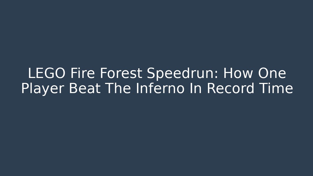 LEGO Fire Forest Speedrun: How One Player Beat The Inferno In Record Time