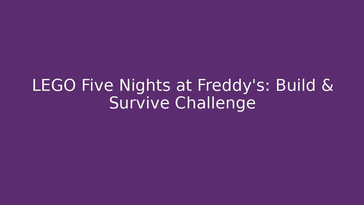 LEGO Five Nights at Freddy’s: Build & Survive Challenge